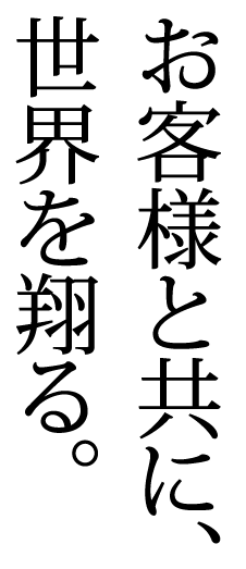 お客様と共に、世界を翔る。